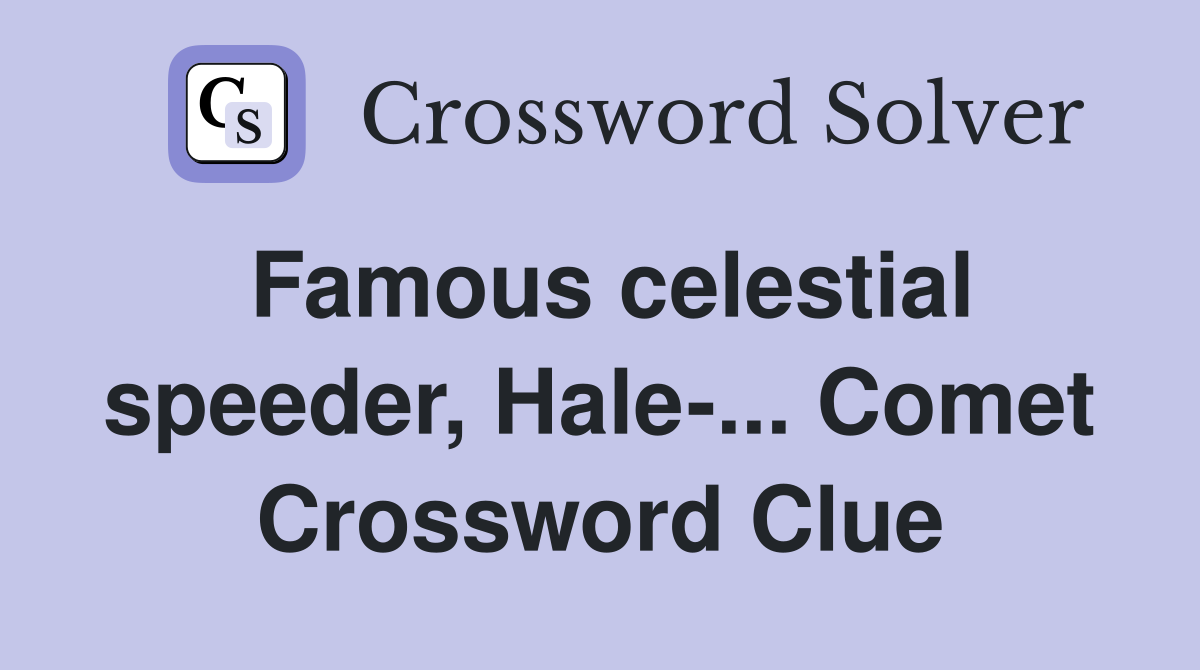 Famous celestial speeder, Hale-... Comet Crossword Clue