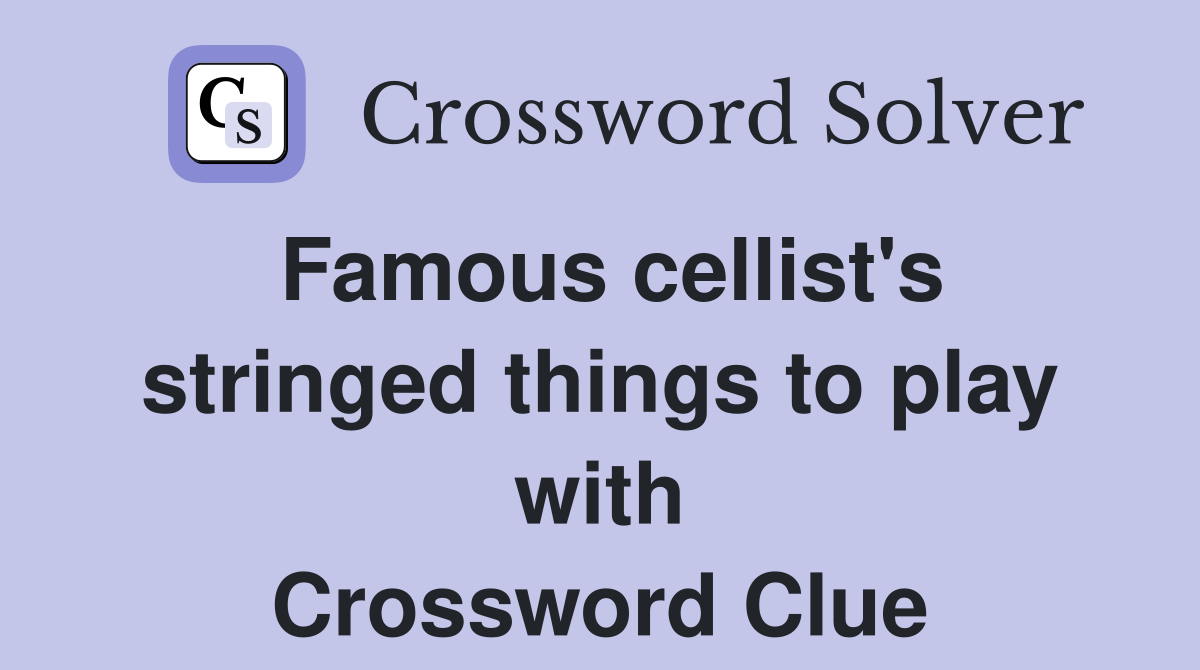 Famous cellist's stringed things to play with Crossword Clue