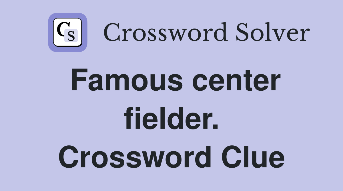 Famous center fielder. Crossword Clue