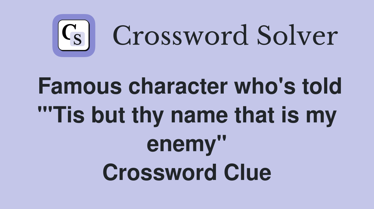 Famous character who #39 s told quot #39 Tis but thy name that is my enemy