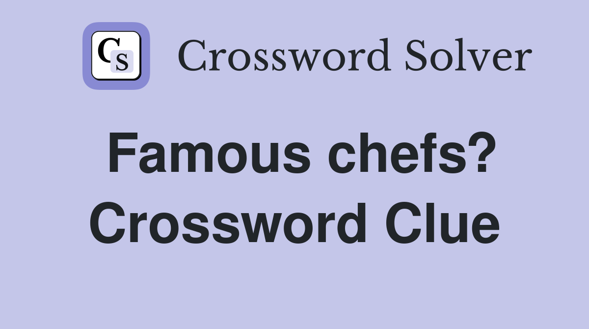 Famous chefs? Crossword Clue