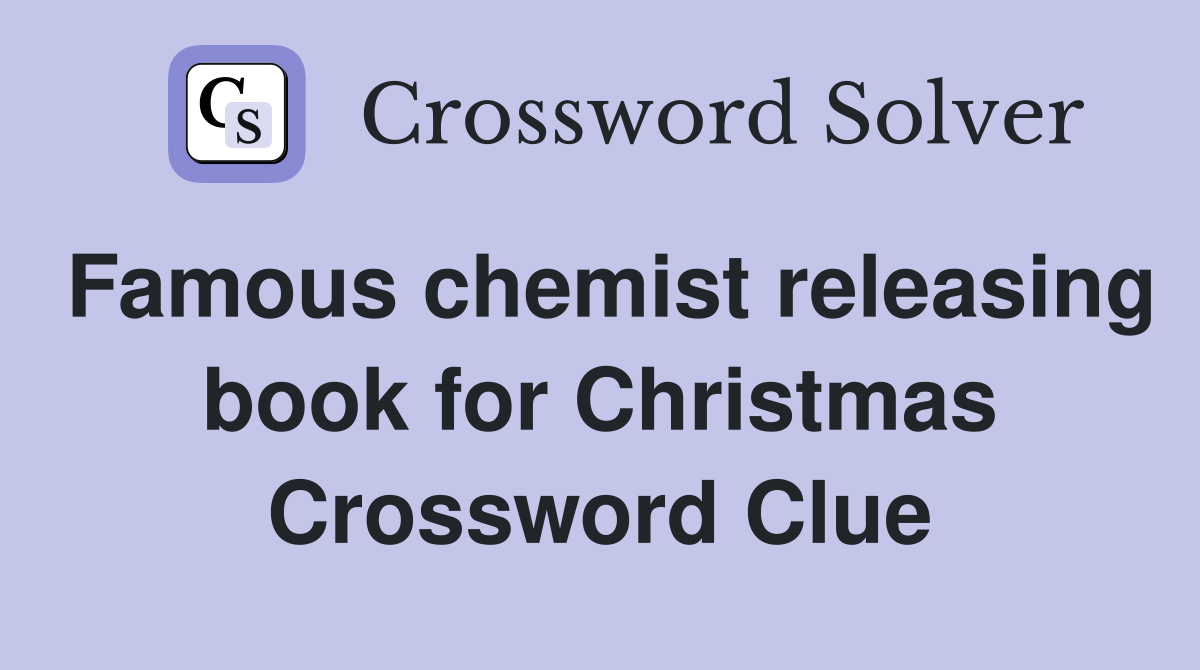Famous chemist releasing book for Christmas Crossword Clue