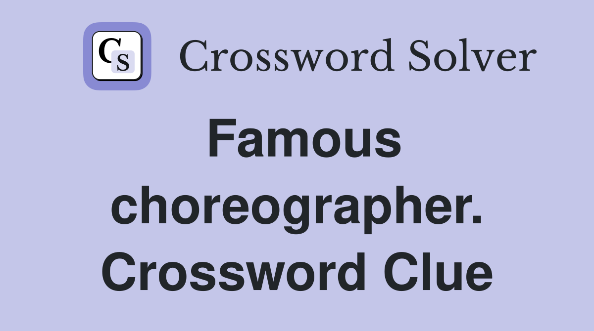 Famous choreographer. Crossword Clue