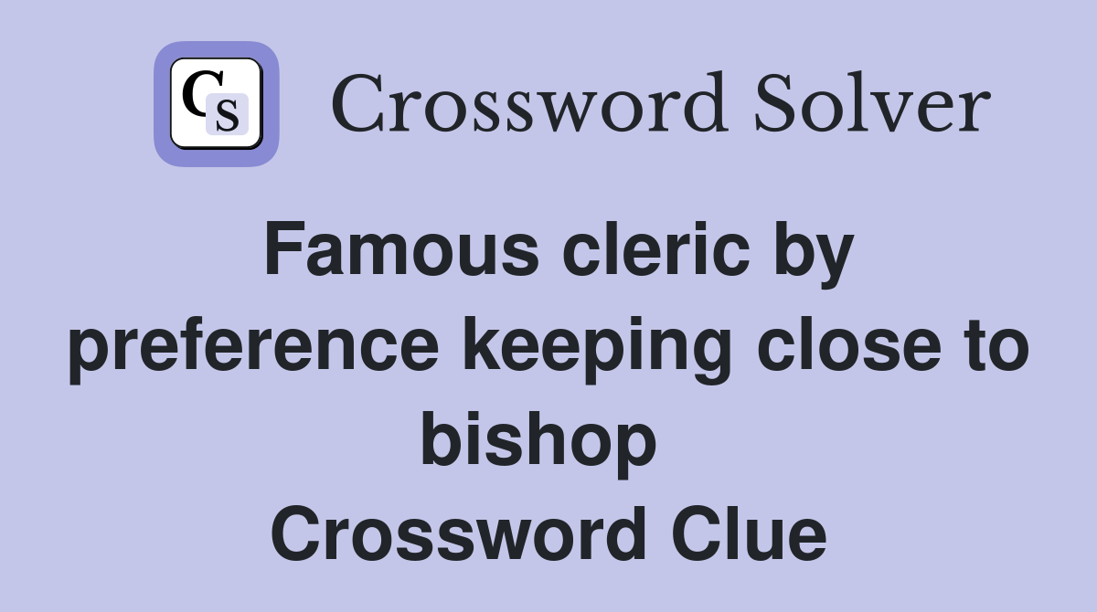 Famous cleric by preference keeping close to bishop  Crossword Clue