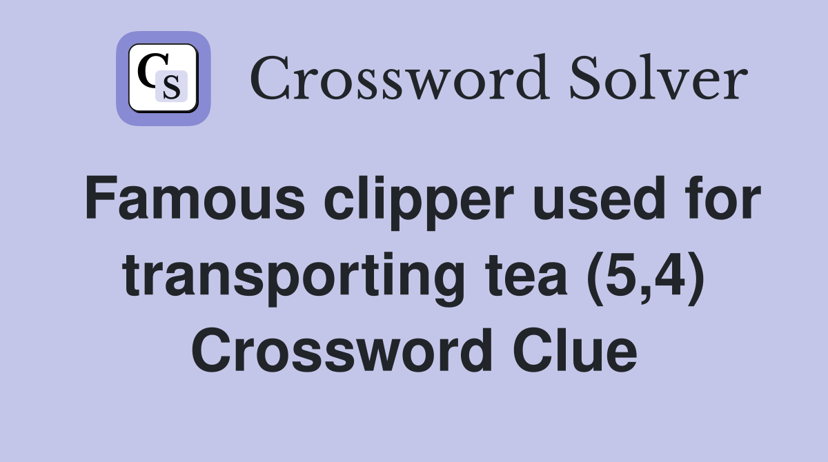 Famous clipper used for transporting tea (5,4) Crossword Clue