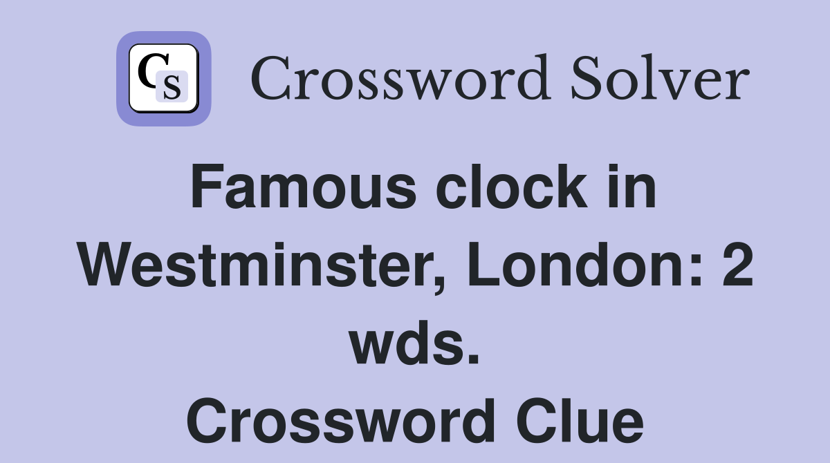 Famous clock in Westminster, London: 2 wds. Crossword Clue
