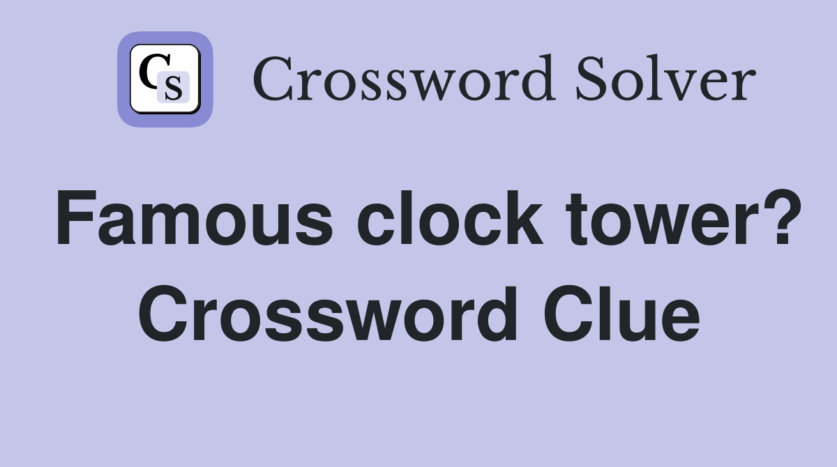 Famous clock tower? Crossword Clue