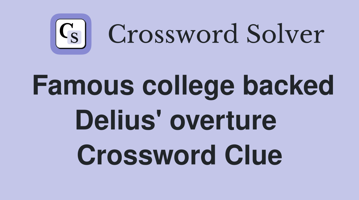 Famous college backed Delius' overture  Crossword Clue