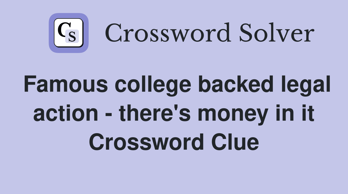 Famous college backed legal action - there's money in it Crossword Clue