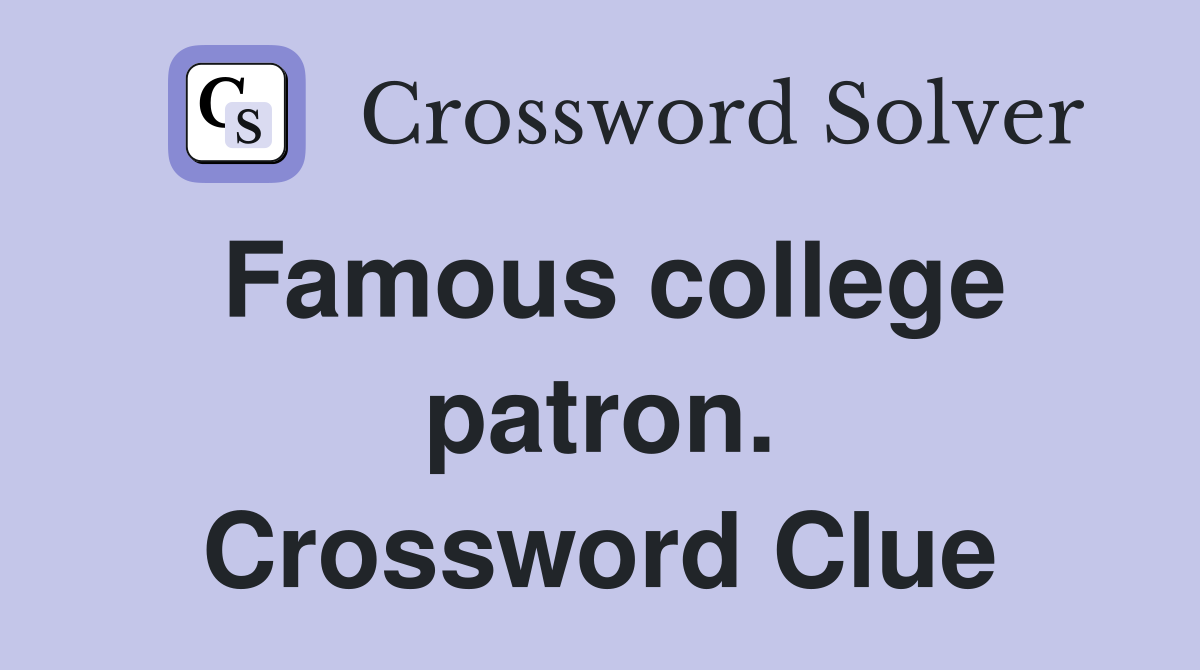 Famous college patron. Crossword Clue