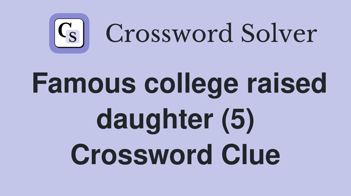 Famous college raised daughter (5) Crossword Clue