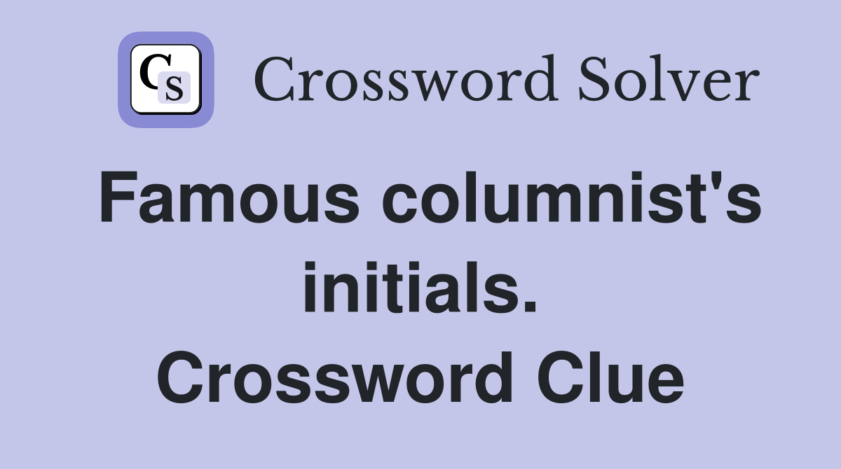 Famous columnist's initials. Crossword Clue