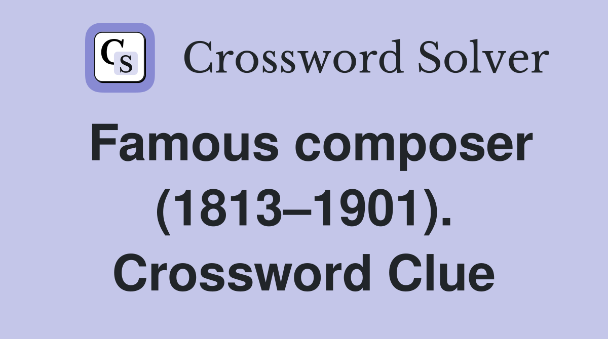 Famous composer (1813–1901). Crossword Clue