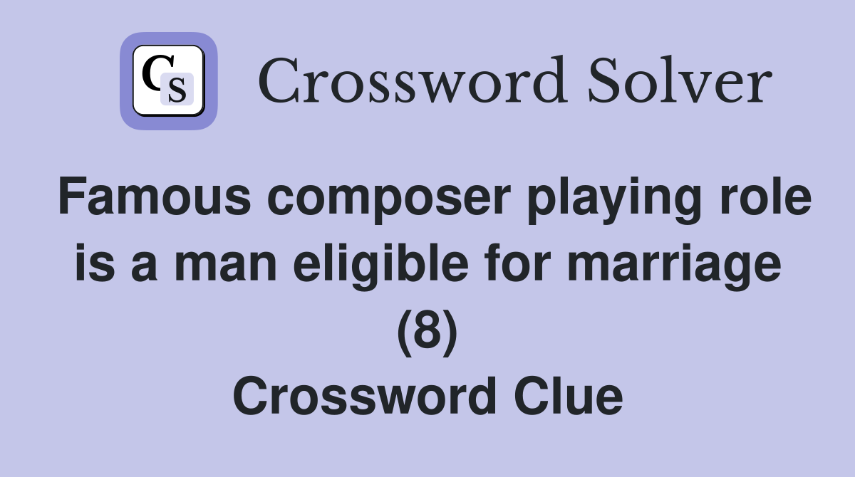 Famous composer playing role is a man eligible for marriage (8) Crossword Clue