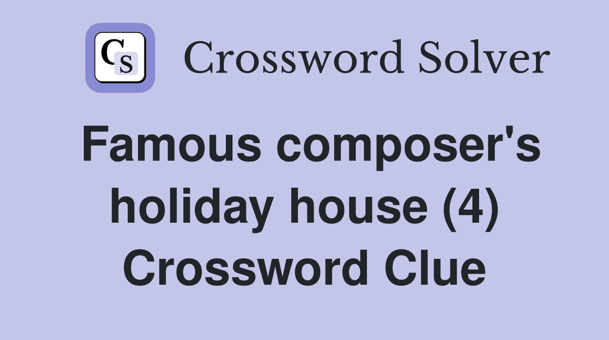 Famous composer's holiday house (4) Crossword Clue