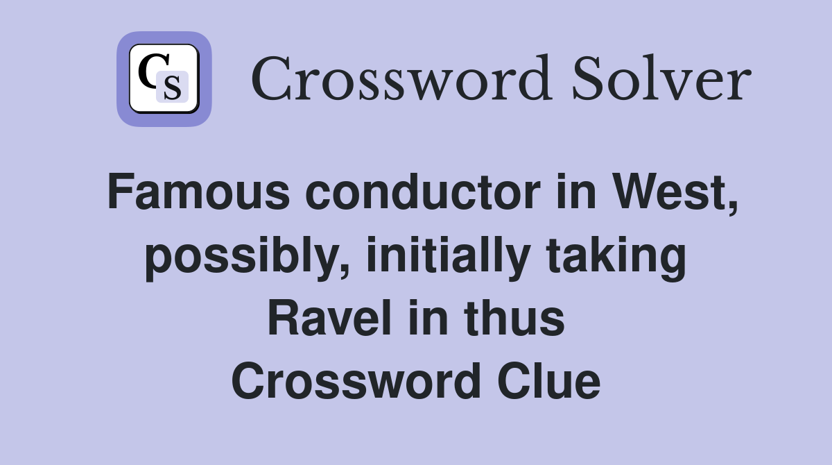 Famous conductor in West, possibly, initially taking Ravel in thus Crossword Clue