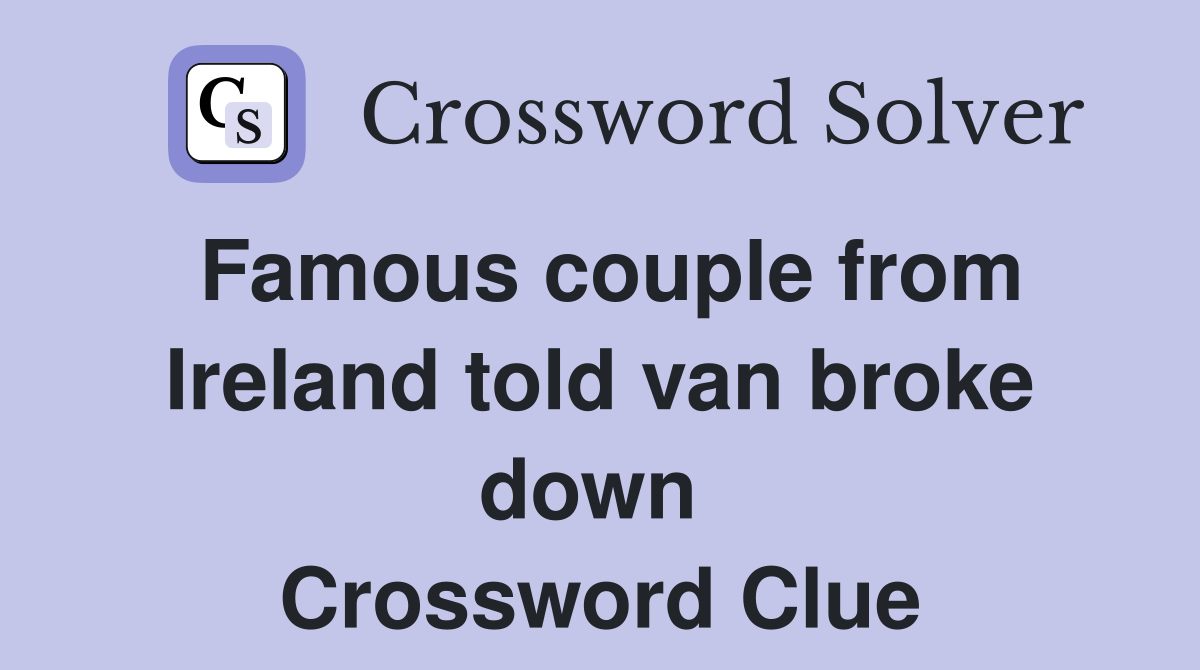 Famous couple from Ireland told van broke down  Crossword Clue