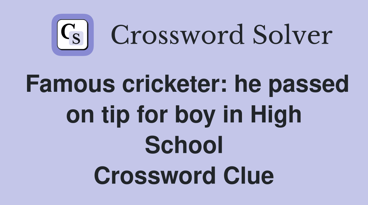 Famous cricketer: he passed on tip for boy in High School Crossword Clue
