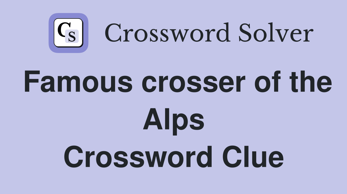 Famous crosser of the Alps Crossword Clue