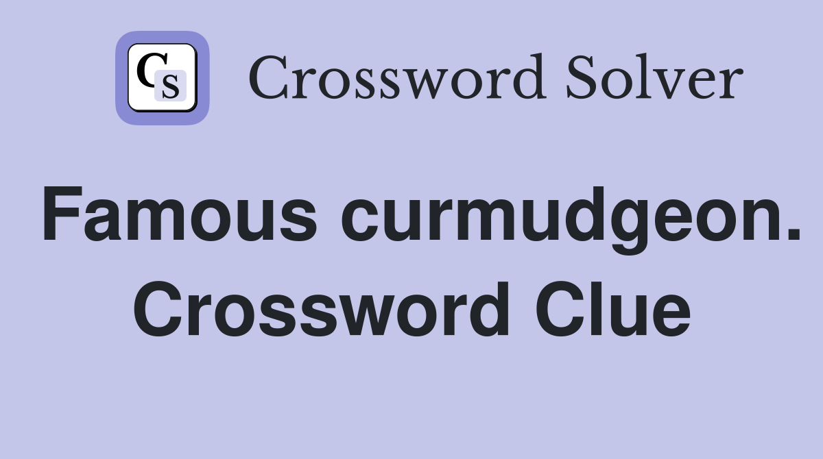 Famous curmudgeon. Crossword Clue