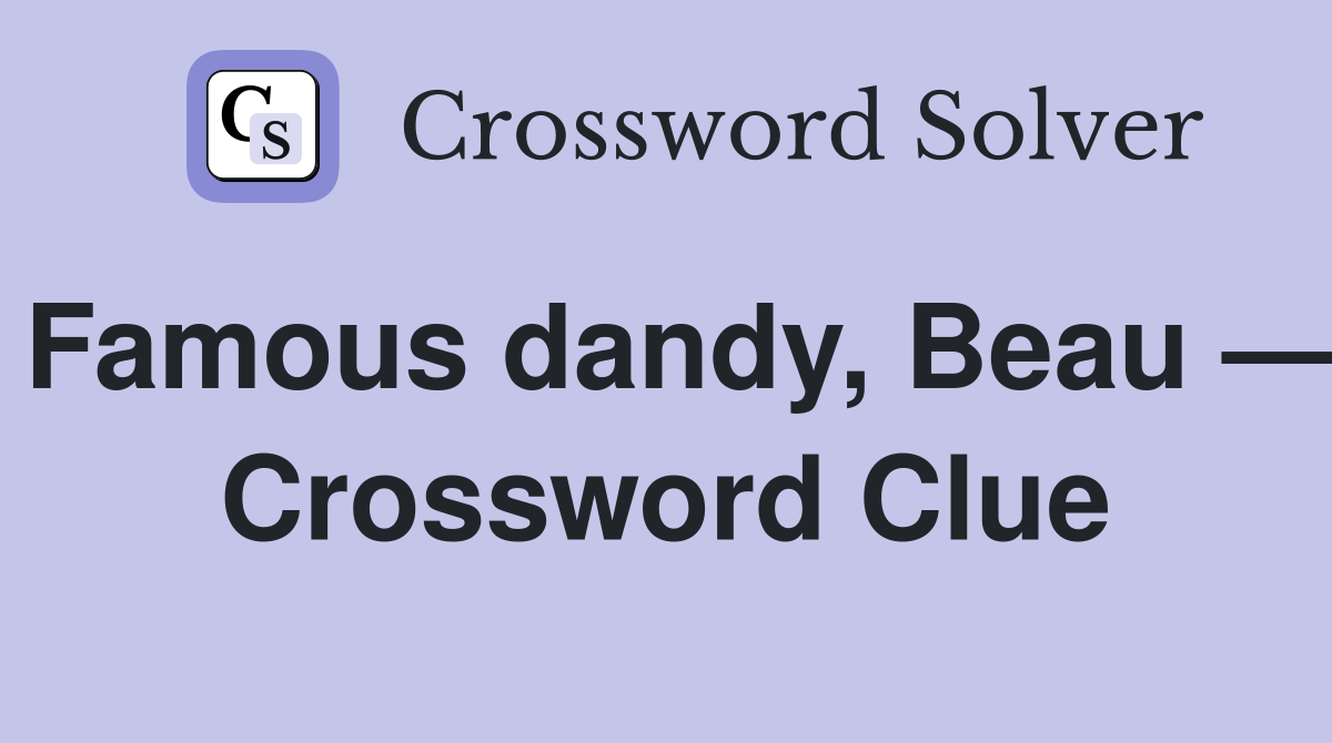 Famous dandy, Beau — Crossword Clue