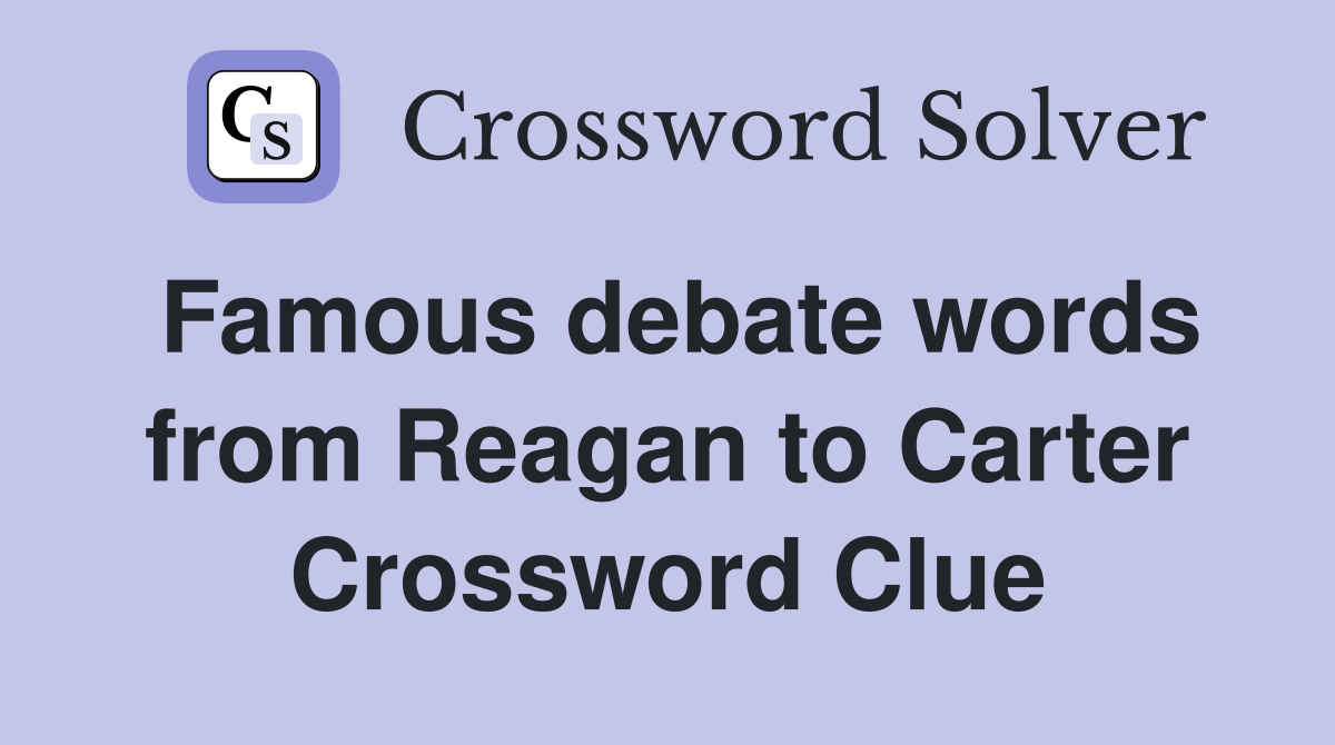 Famous debate words from Reagan to Carter Crossword Clue