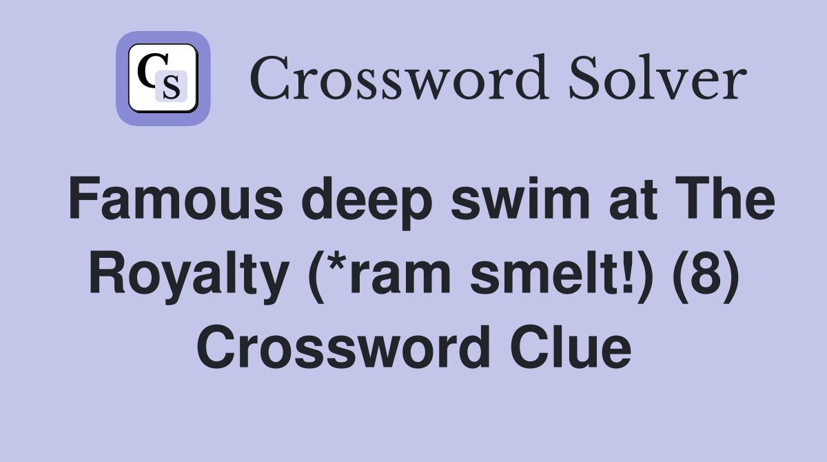Famous deep swim at The Royalty (*ram smelt!) (8) Crossword Clue
