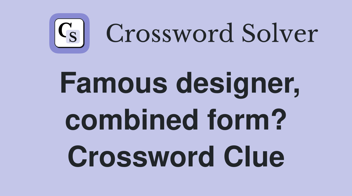 Famous designer, combined form? Crossword Clue