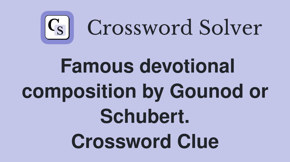Famous devotional composition by Gounod or Schubert. Crossword Clue