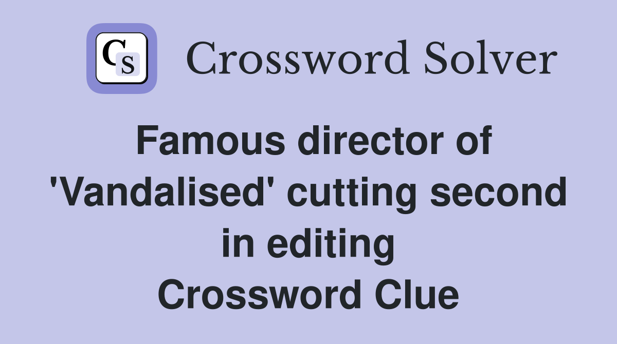 Famous director of 'Vandalised' cutting second in editing Crossword Clue
