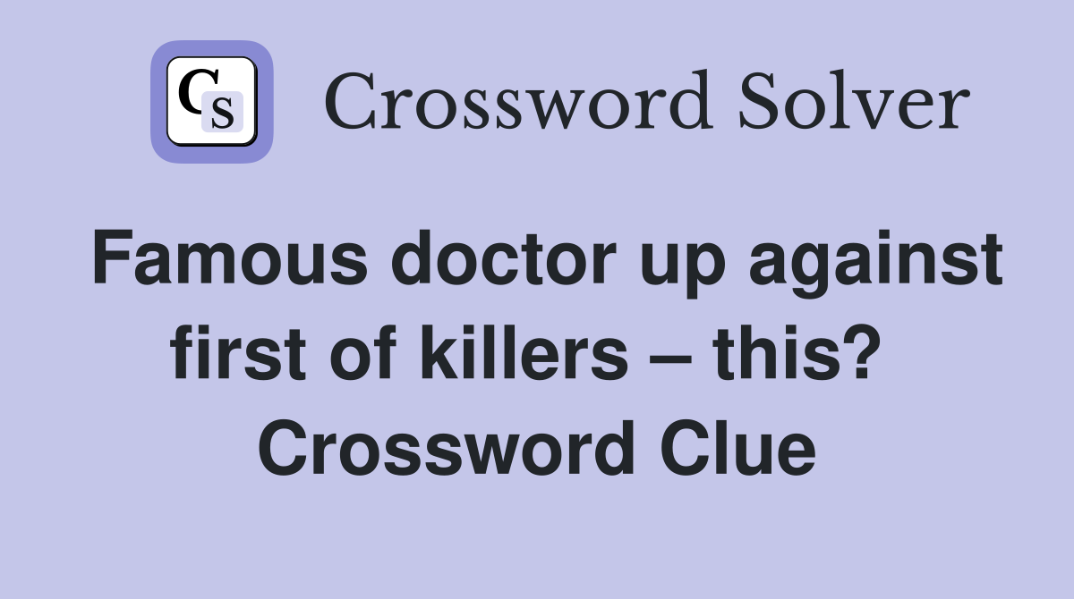 Famous doctor up against first of killers – this?  Crossword Clue