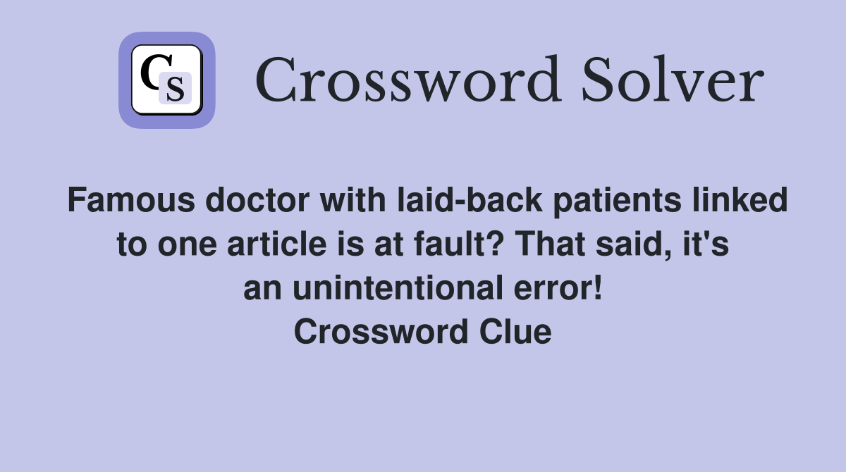 Famous doctor with laid-back patients linked to one article is at fault? That said, it's an unintentional error! Crossword Clue