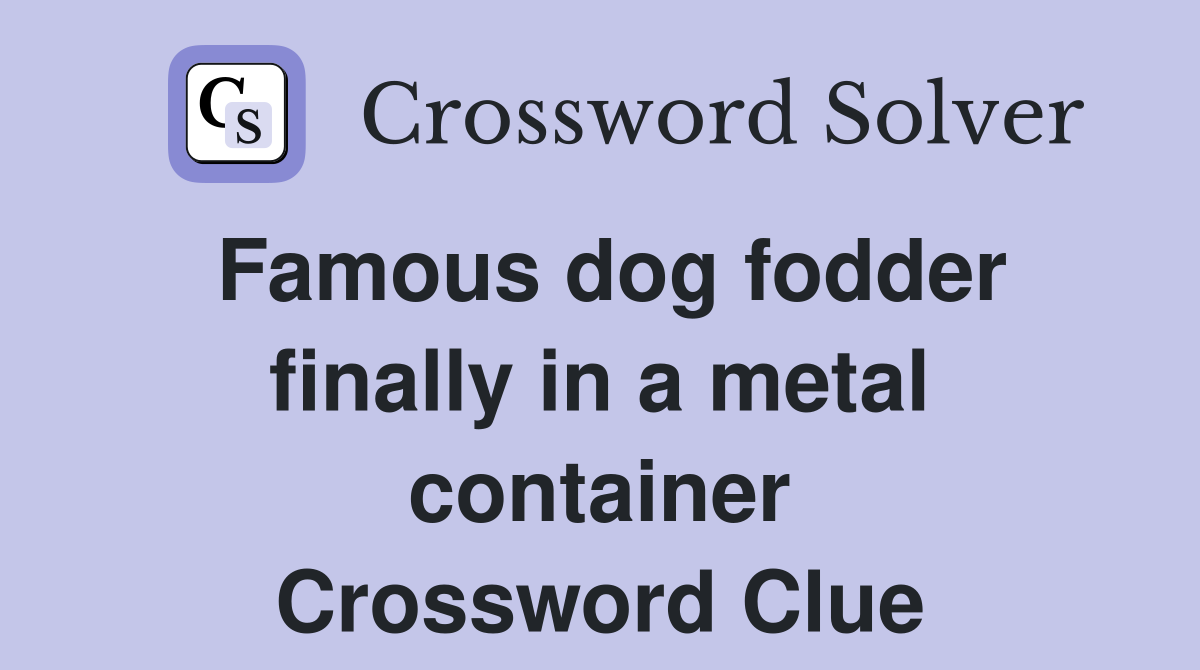 Famous dog fodder finally in a metal container Crossword Clue