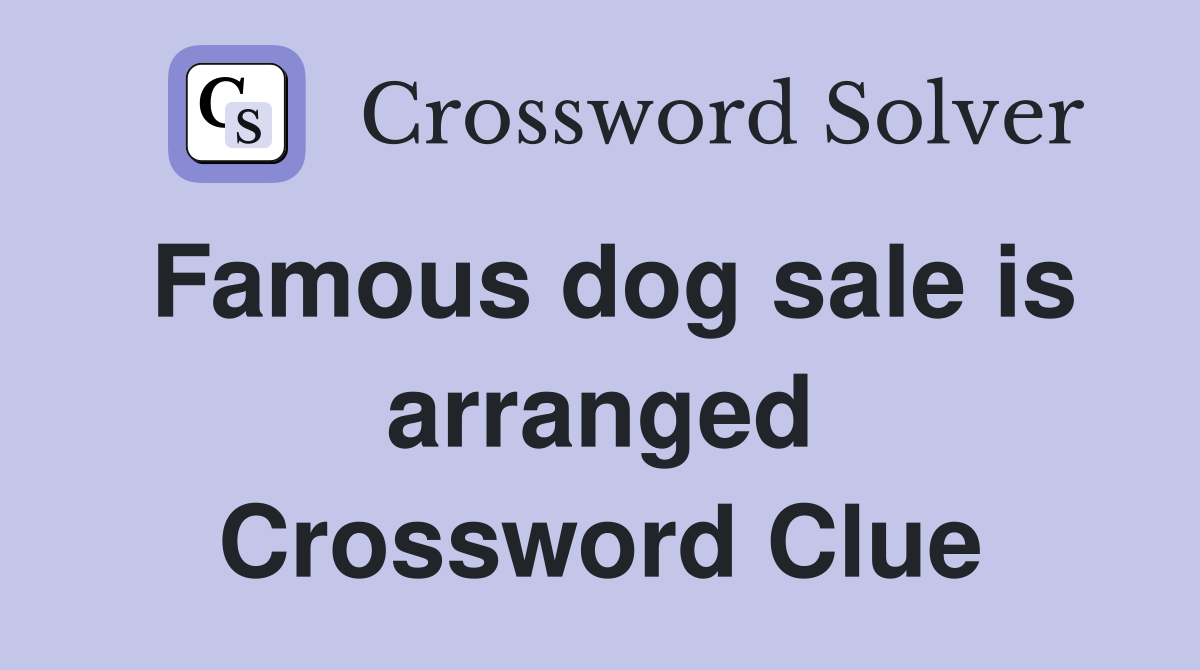 Famous dog sale is arranged Crossword Clue