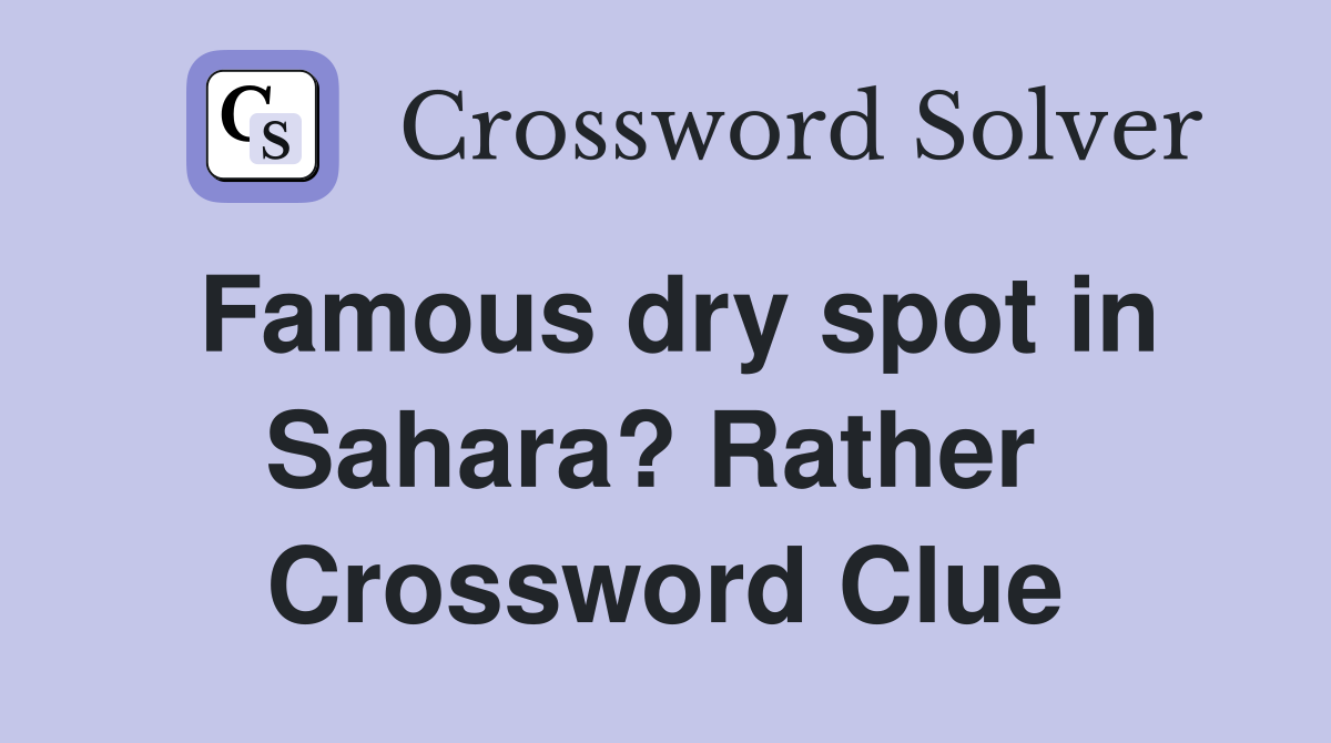 Famous dry spot in Sahara? Rather  Crossword Clue