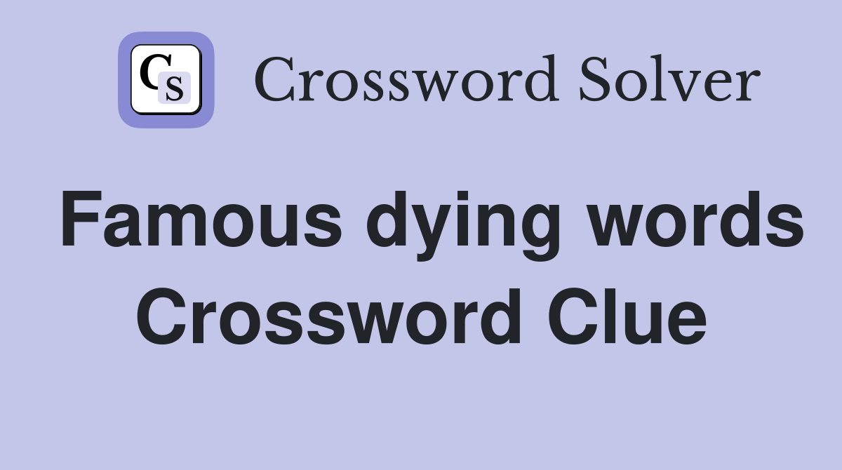 Famous dying words Crossword Clue
