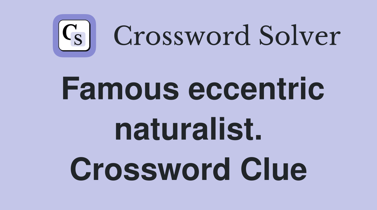 Famous eccentric naturalist. Crossword Clue