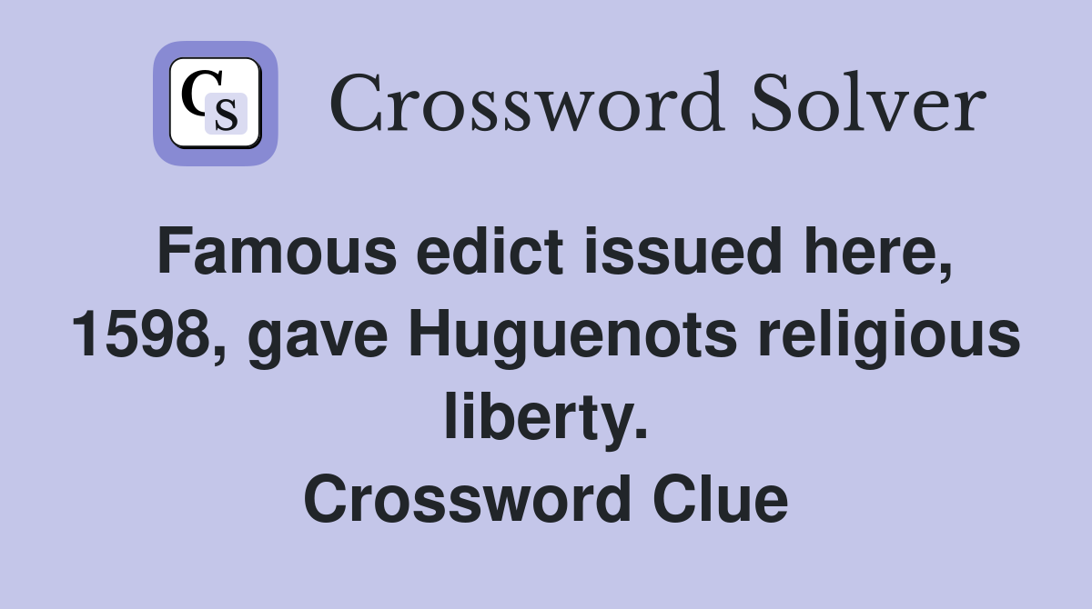 Famous edict issued here, 1598, gave Huguenots religious liberty. Crossword Clue
