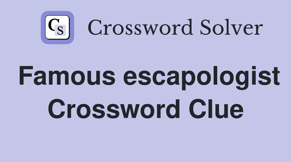 Famous escapologist Crossword Clue