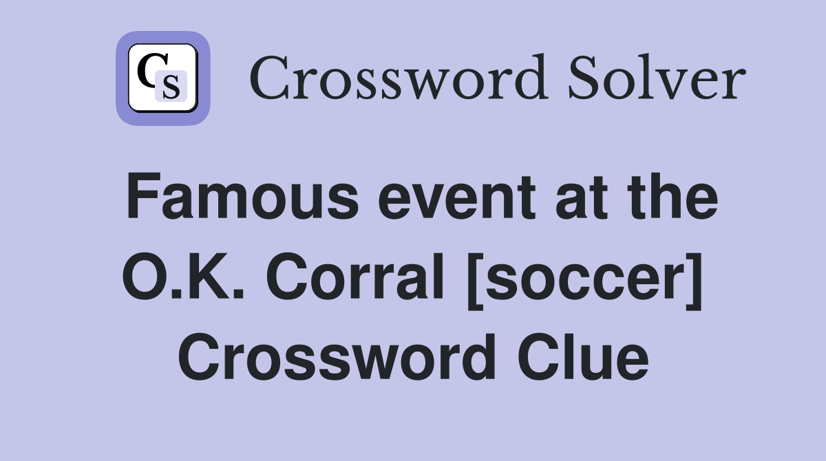 Famous event at the O.K. Corral [soccer] Crossword Clue