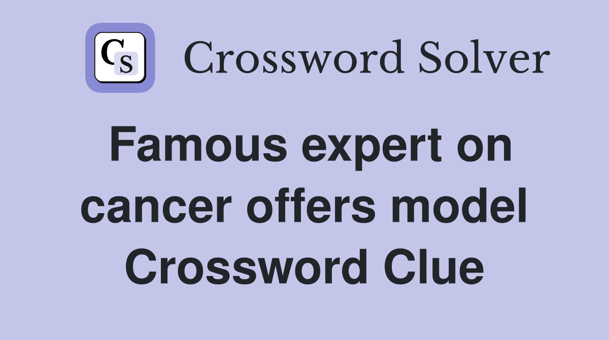 Famous expert on cancer offers model Crossword Clue