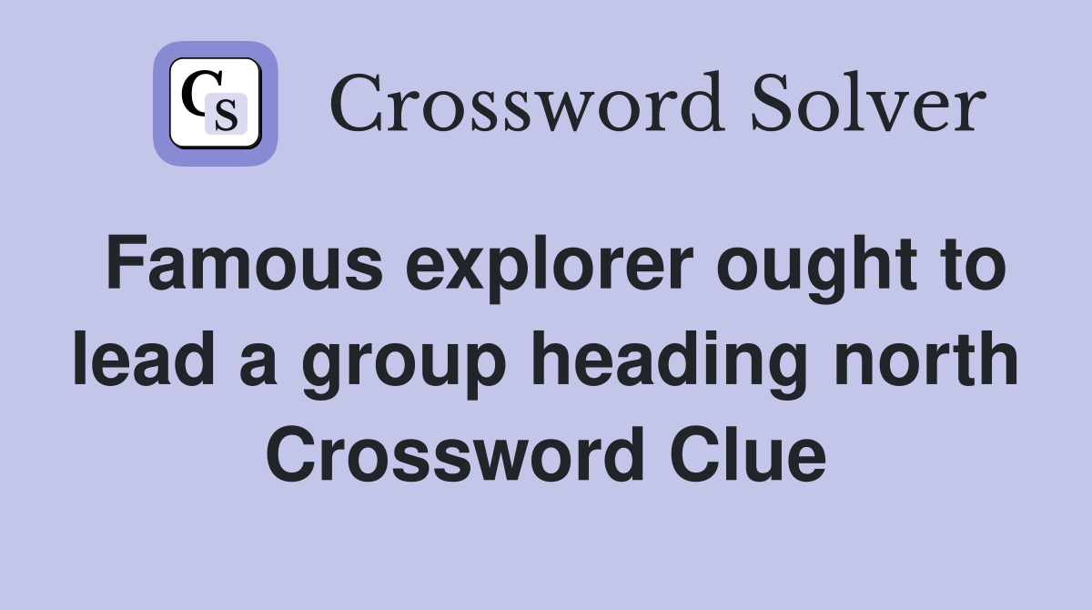 Famous explorer ought to lead a group heading north Crossword Clue
