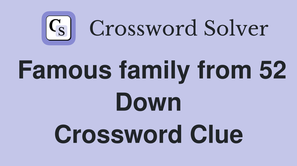 Famous family from 52 Down Crossword Clue