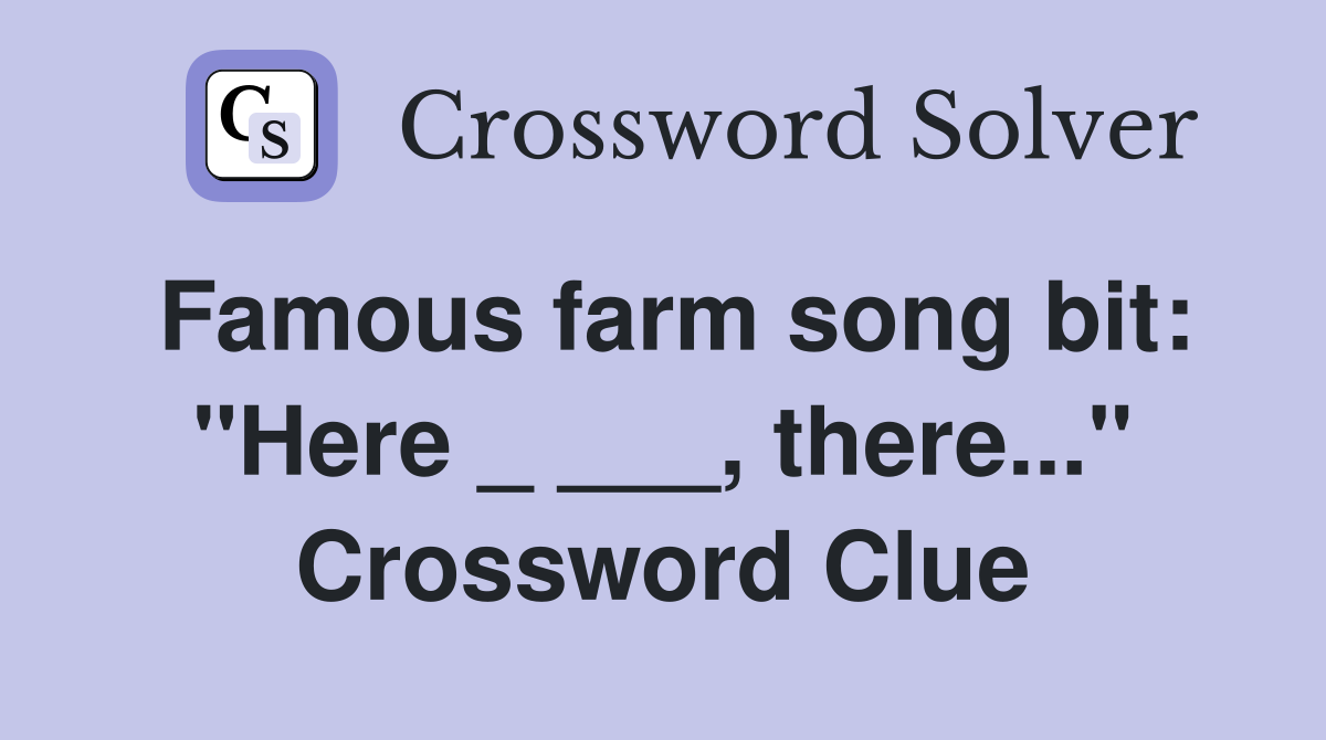 Famous farm song bit: "Here _ ___, there..." Crossword Clue