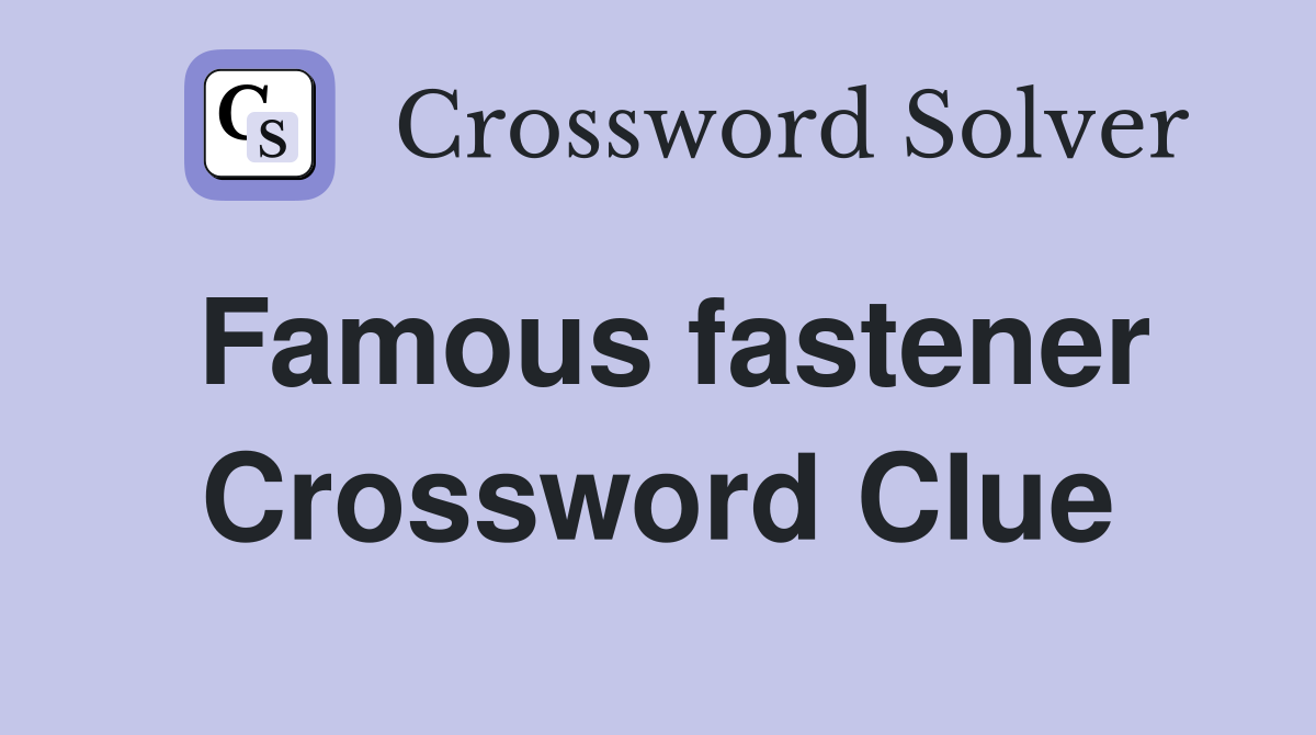 Famous fastener Crossword Clue