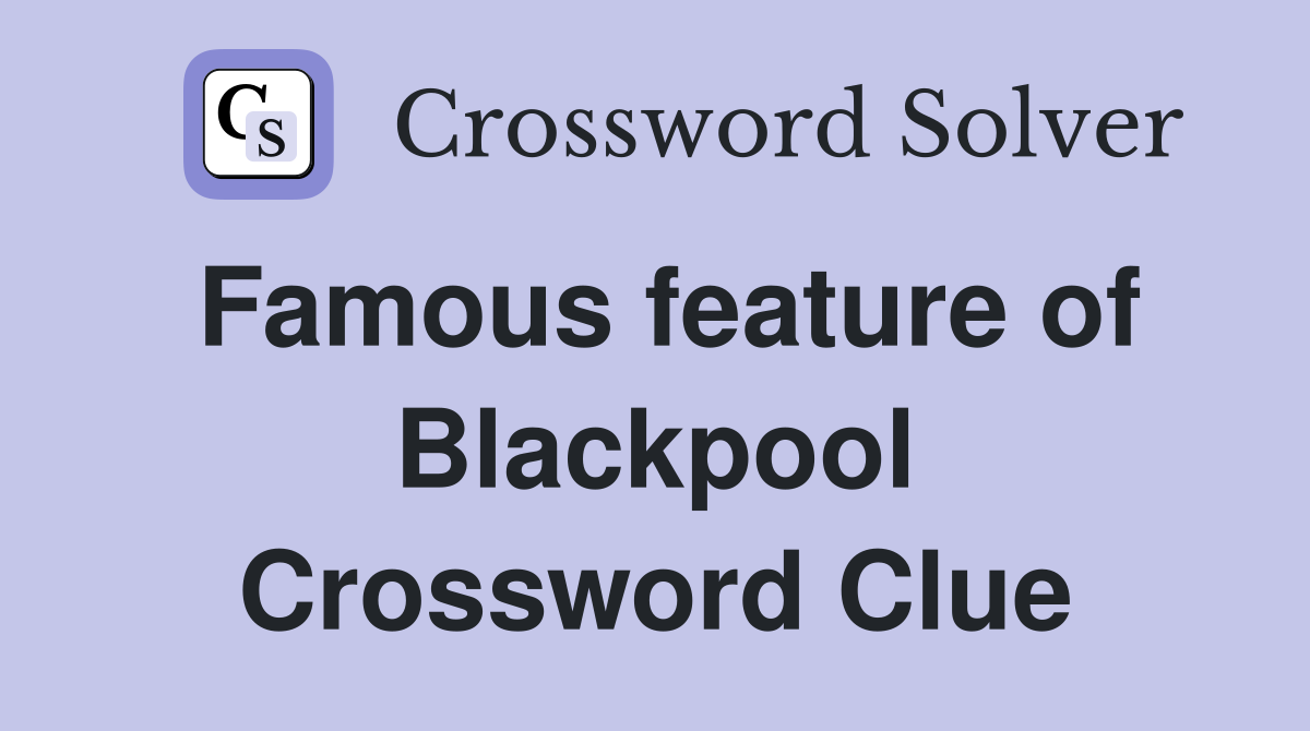 Famous feature of Blackpool Crossword Clue