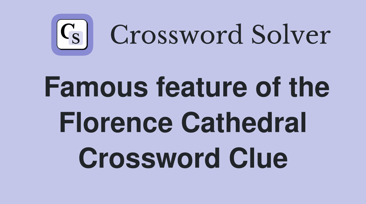 Famous feature of the Florence Cathedral Crossword Clue