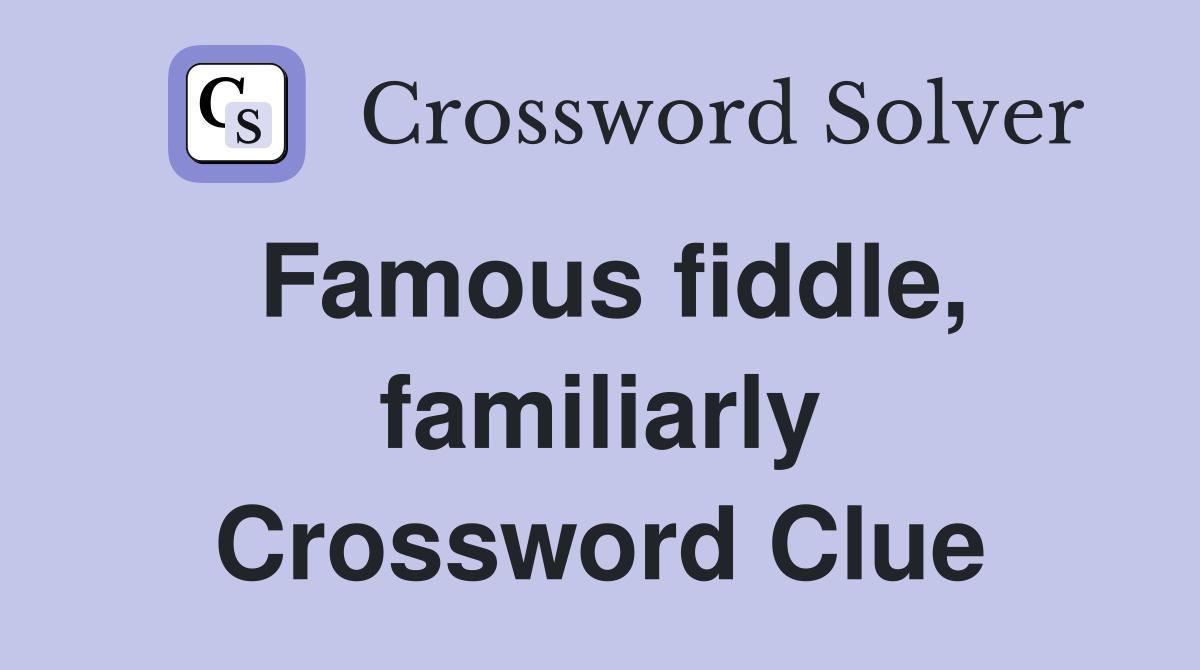 Famous fiddle, familiarly Crossword Clue