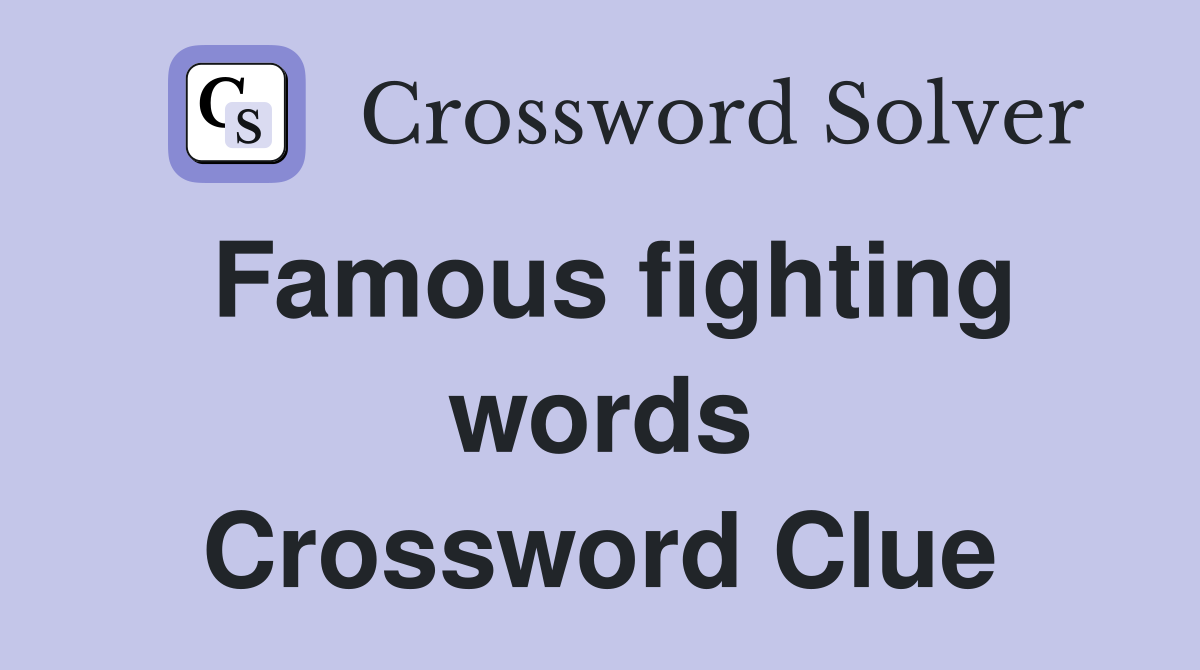 Famous fighting words Crossword Clue