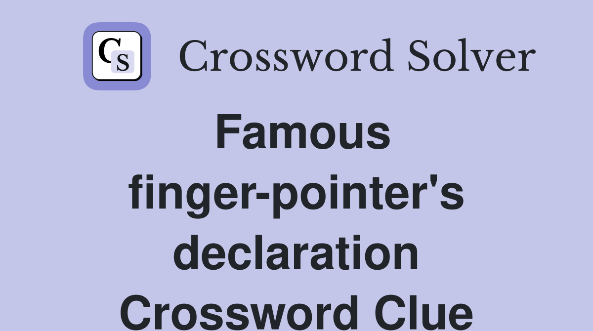 Famous finger-pointer's declaration Crossword Clue